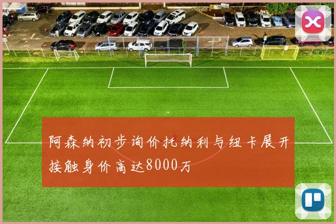 阿森纳初步询价托纳利与纽卡展开接触身价高达8000万