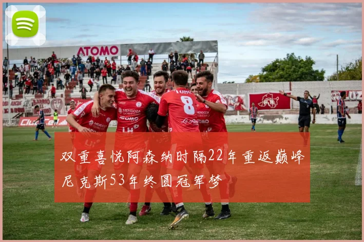 双重喜悦阿森纳时隔22年重返巅峰尼克斯53年终圆冠军梦